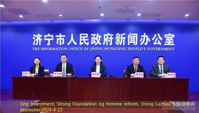Grip Investment, Strong Foundation og fremme reform, Jining Luzhou Education blomstrer