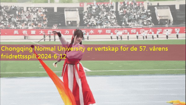 Chongqing Normal University er vertskap for de 57. vårens friidrettsspill