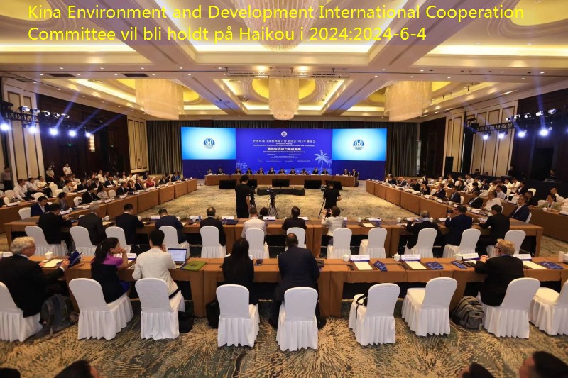 Kina Environment and Development International Cooperation Committee vil bli holdt på Haikou i 2024